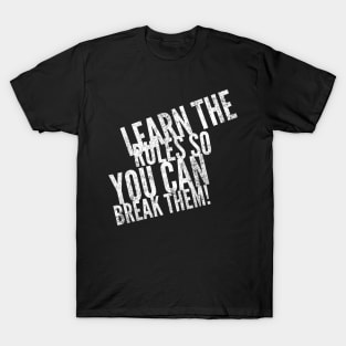 Learn the rules so you can break them T-Shirt